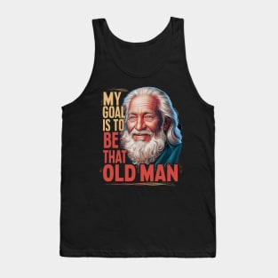 My Goal Is To Be That Old Man Tank Top